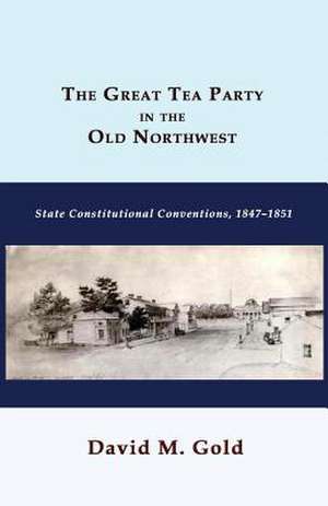 The Great Tea Party in the Old Northwest de David M. Gold