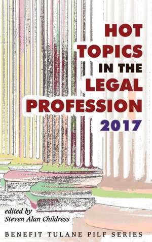 Hot Topics in the Legal Profession - 2017 de Steven Alan Childress