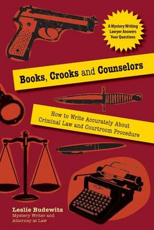 Books, Crooks, and Counselors: How to Write Accurately About Criminal Law and Courtroom Procedure de Leslie Budewitz