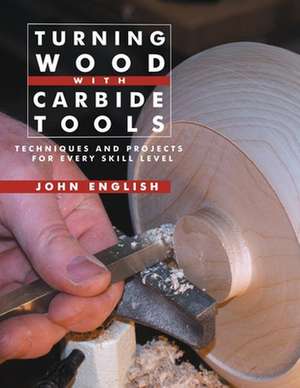 Turning Wood with Carbide Tools: Techniques and Projects for Every Skill Level de John English.