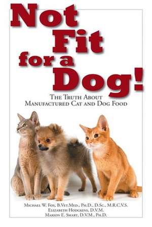 Not Fit for a Dog!: The Truth About Manufactured Dog and Cat Food de Michael W. Fox