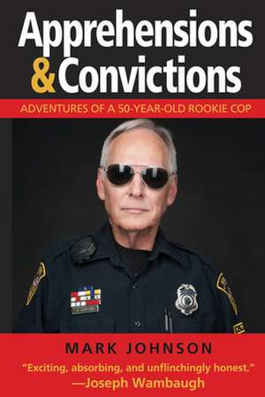 Apprehensions & Convictions: Adventures of a 50-Year-Old Rookie Cop de Mark Johnson.