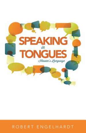 Speaking in Tongues: Heaven's Language de Robert Engelhardt