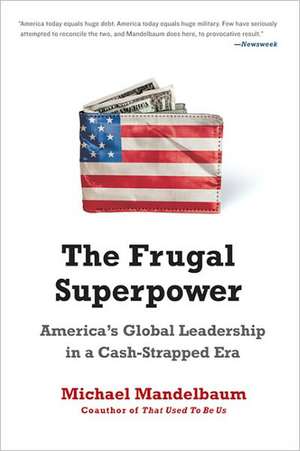 The Frugal Superpower: America's Global Leadership in a Cash-Strapped Era de Michael Mandelbaum