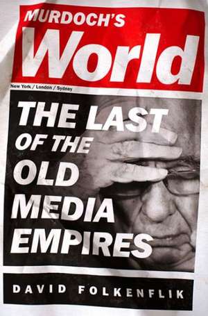 Murdoch's World: The Last of the Old Media Empires de David Folkenflik