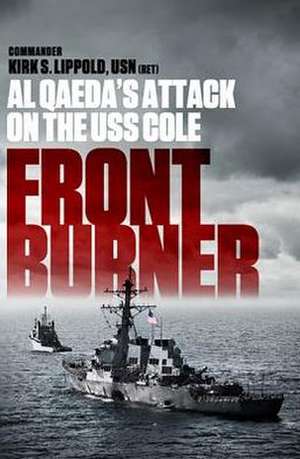 Front Burner: Al Qaeda's Attack on the USS Cole de Kirk Lippold