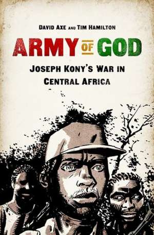 Army of God: Joseph Kony's War in Central Africa de David Axe