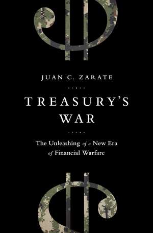 Treasury's War: The Unleashing of a New Era of Financial Warfare de Juan Zarate