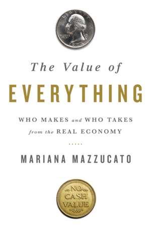 The Value of Everything: Making and Taking in the Global Economy de Mariana Mazzucato