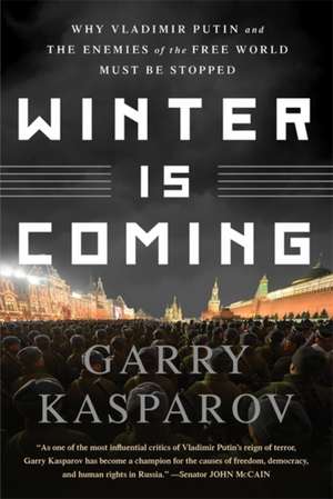 Winter Is Coming: Why Vladimir Putin and the Enemies of the Free World Must Be Stopped de Garry Kasparov