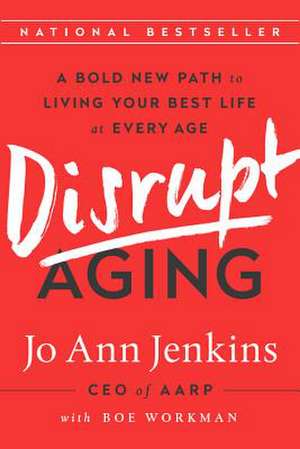 Disrupt Aging: A Bold New Path to Living Your Best Life at Every Age de Jo Ann Jenkins