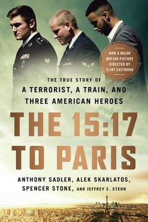 The 15:17 to Paris: The True Story of a Terrorist, a Train, and Three American Heroes de Anthony Sadler