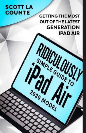 The Ridiculously Simple Guide To iPad Air (2020 Model) de Scott La Counte