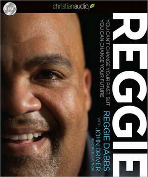 Reggie: You Can't Change Your Past, But You Can Change Your Future de Reggie Dabbs