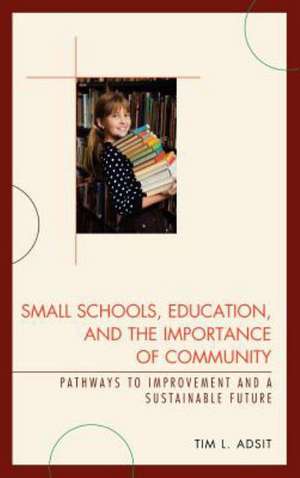 Small Schools, Education, and the Importance of Community de Tim L. Adsit