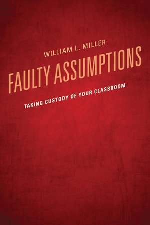 Faulty Assumptions: Taking Custody of Your Classroom de William Miller