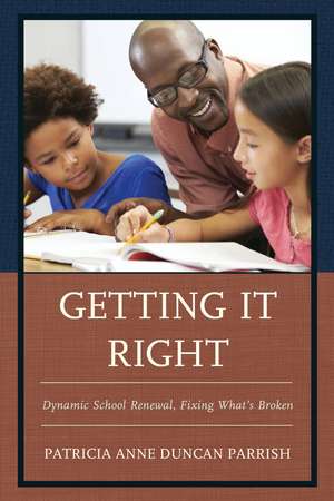 Getting It Right: Dynamic School Renewal, Fixing What's Broken de Patricia Anne Duncan Parrish