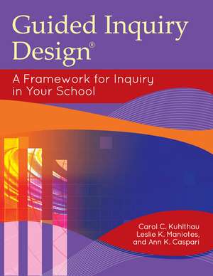 Guided Inquiry Design®: A Framework for Inquiry in Your School de Carol C. Kuhlthau