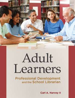 Adult Learners: Professional Development and the School Librarian de Carl A. Harvey II