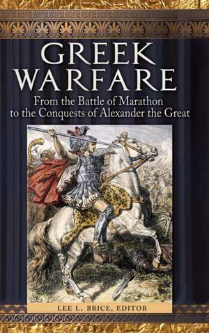 Greek Warfare: From the Battle of Marathon to the Conquests of Alexander the Great de Lee L. Brice