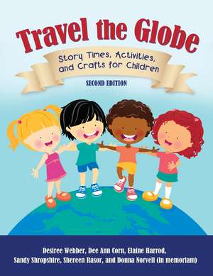 Travel the Globe: Story Times, Activities, and Crafts for Children de Desiree Webber