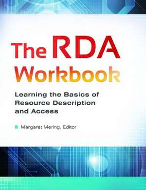 The RDA Workbook: Learning the Basics of Resource Description and Access de Margaret V. Mering