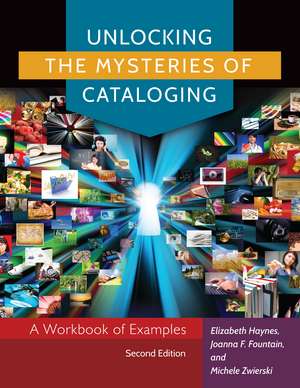 Unlocking the Mysteries of Cataloging: A Workbook of Examples de Elizabeth Haynes