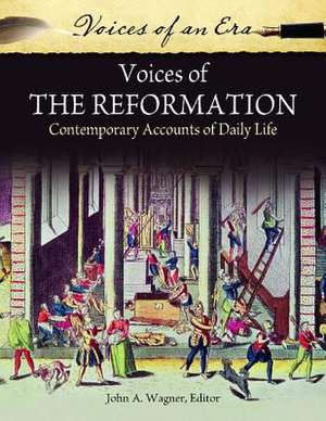 Voices of the Reformation: Contemporary Accounts of Daily Life de John A. Wagner