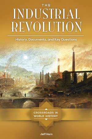 The Industrial Revolution: History, Documents, and Key Questions de Jeff Horn