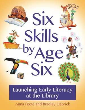 Six Skills by Age Six: Launching Early Literacy at the Library de Anna Foote