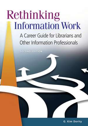 Rethinking Information Work: A Career Guide for Librarians and Other Information Professionals de G. Kim Dority