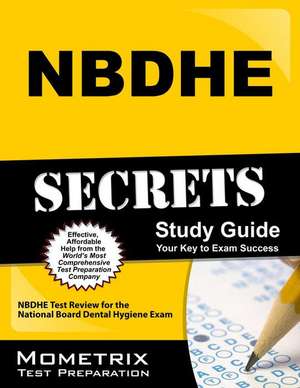 NBDHE Secrets, Study Guide: NBDHE Test Review for the National Board Dental Hygiene Exam de Mometrix Media