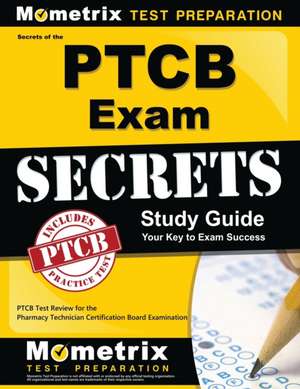 Secrets of the Ptcb Exam Study Guide: Ptcb Test Review for the Pharmacy Technician Certification Board Examination de Ptcb Exam Secrets Test Prep Team