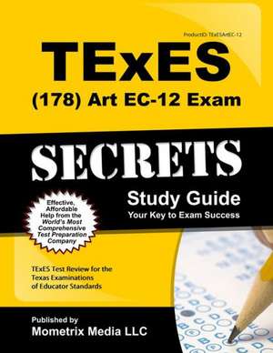 Texes Art EC-12 (178) Secrets Study Guide: Texes Test Review for the Texas Examinations of Educator Standards de Texes Exam Secrets Test Prep Team