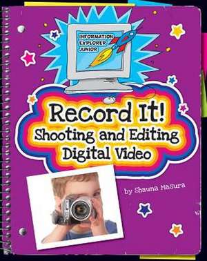 Record It!: Shooting and Editing Digital Video de Shauna Masura