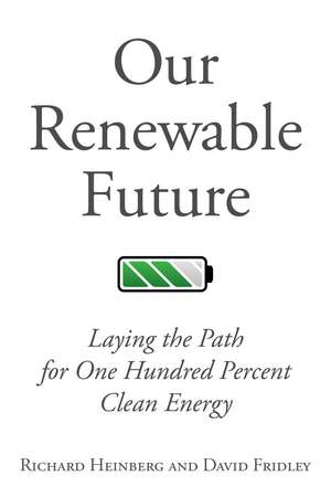 Our Renewable Future: Laying the Path for One Hundred Percent Clean Energy de Richard Heinberg