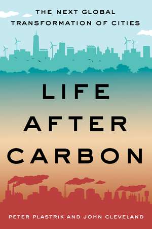 Life After Carbon: The Next Global Transformation of Cities de Peter Plastrik