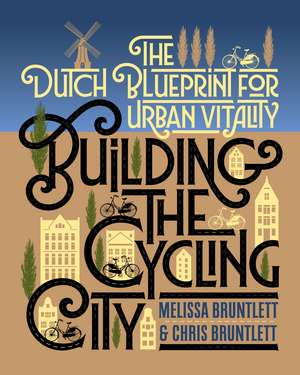 Building the Cycling City: The Dutch Blueprint for Urban Vitality de Melissa Bruntlett