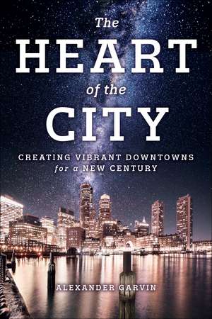 The Heart of the City: Creating Vibrant Downtowns for a New Century de Alexander Garvin