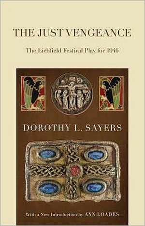 The Just Vengeance: The Lichfield Festival Play for 1946 de Dorothy L. Sayers