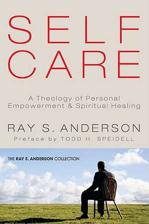 Self-Care: A Theology of Personal Empowerment and Spiritual Healing de Todd H. Speidell