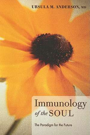 Immunology of the Soul: The Paradigm for the Future de Ursula M. Anderson