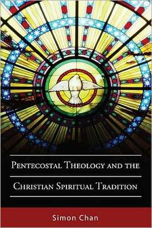 Pentecostal Theology and the Christian Spiritual Tradition de Simon Chan