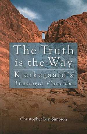 The Truth Is the Way: Kierkegaard's Theologia Viatorum de Christopher Ben Simpson