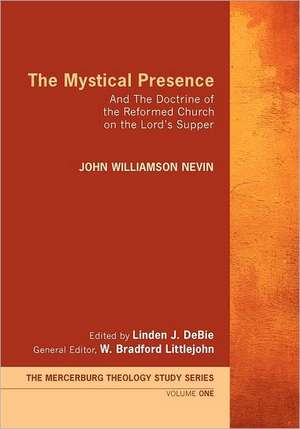 The Mystical Presence: And the Doctrine of the Reformed Church on the Lord's Supper de John William Nevin