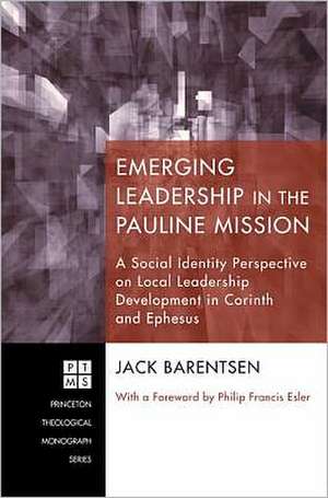 Emerging Leadership in the Pauline Mission: A Social Identity Perspective on Local Leadership Development in Corinth and Ephesus de Jack Barentsen