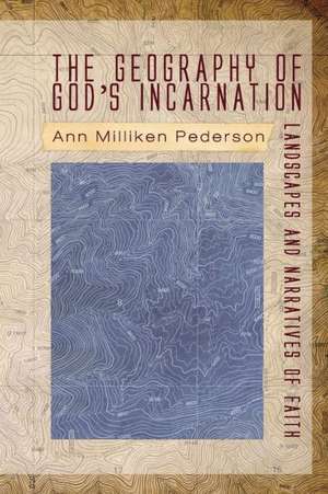 The Geography of God's Incarnation de Ann Milliken Pederson