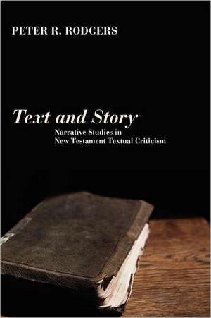 Text and Story: Narrative Studies in New Testament Textual Criticism de Peter R. Rodgers