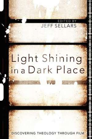 Light Shining in a Dark Place: Discovering Theology Through Film de Jeff Sellars