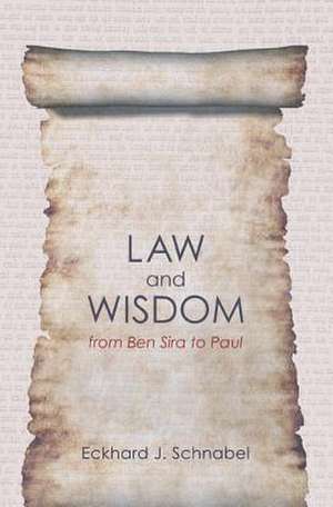 Law and Wisdom from Ben Sira to Paul: A Tradition Historical Enquiry Into the Relation of Law, Wisdom, and Ethics de Eckhard J. Schnabel